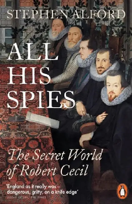 All His Spies: The Secret World of Robert Cecil by Stephen Alford