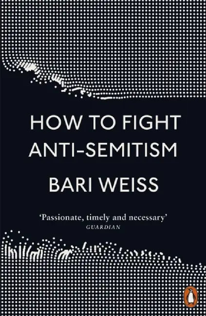 How to Fight Anti-Semitism by Bari Weiss