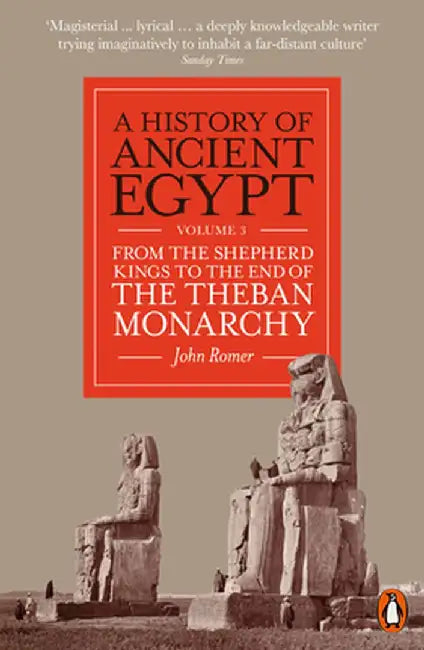 A History of Ancient Egypt, Volume 3: From the Shepherd Kings to the End of the Theban Monarchy by John Romer