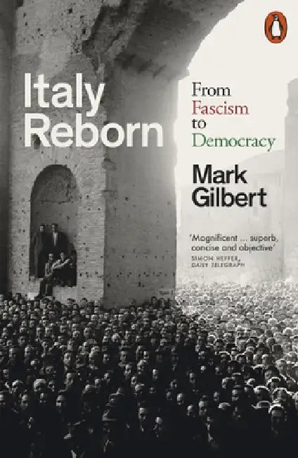 Italy Reborn: From Fascism to Democracy by Mark Gilbert