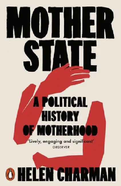 Mother State: A Political History of Motherhood by Helen Charman