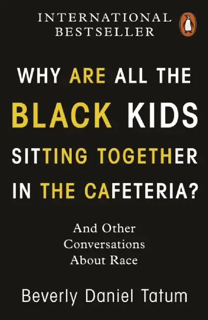 Why Are All the Black Kids Sitting Together in the Cafeteria? by Beverly Daniel Tatum