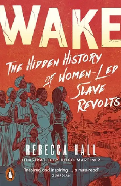 Wake: The Hidden History of Women-Led Slave Revolts by Rebecca Hall
