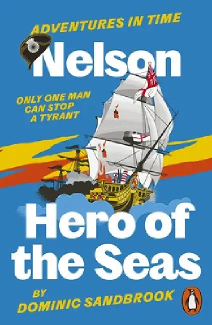 Adventures in Time: Nelson, Hero of the Seas by Dominic Sandbrook