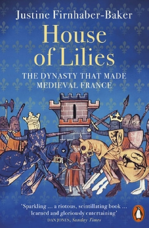 House of Lilies: The Dynasty that Made Medieval France by Justine Firnhaber-Baker