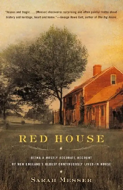 Red House: Being a Mostly Accurate Account of New England's Oldest Continuously Lived-in House by Sarah Messer