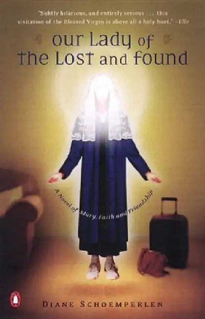Our Lady of the Lost and Found: A Novel of Mary, Faith, and Friendship by Diane Schoemperlen
