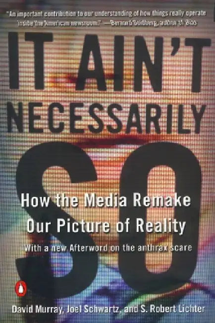 It Ain't Necessarily So: How the Media Remake Our Picture of Reality by David Murray