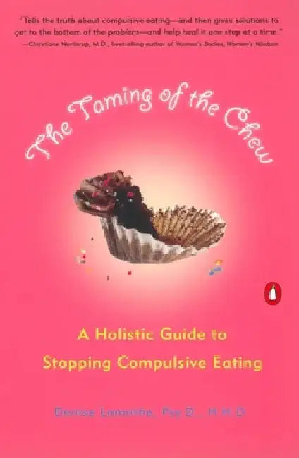 The Taming of the Chew: A Holistic Guide to Stopping Compulsive Eating by Denise Lamothe