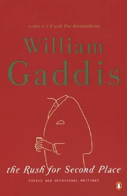 The Rush for Second Place: Essays and Occasional Writings by William Gaddis