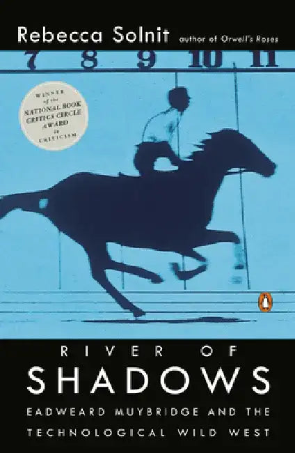 River of Shadows: Eadweard Muybridge and the Technological Wild West by Rebecca Solnit