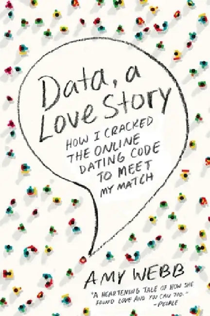 Data, a Love Story: How I Cracked the Online Dating Code to Meet My Match by Amy Webb