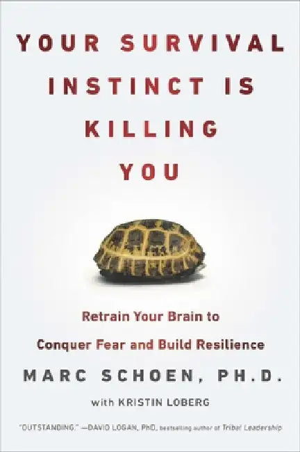 Your Survival Instinct Is Killing You: Retrain Your Brain to Conquer Fear and Build Resilience by Marc Schoen