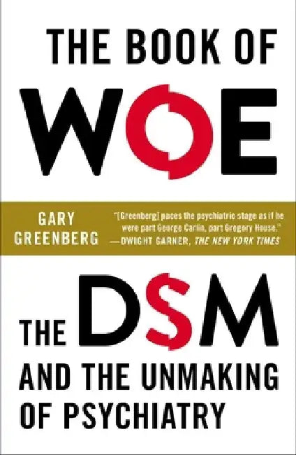 The Book of Woe: The DSM and the Unmaking of Psychiatry by Gary Greenberg