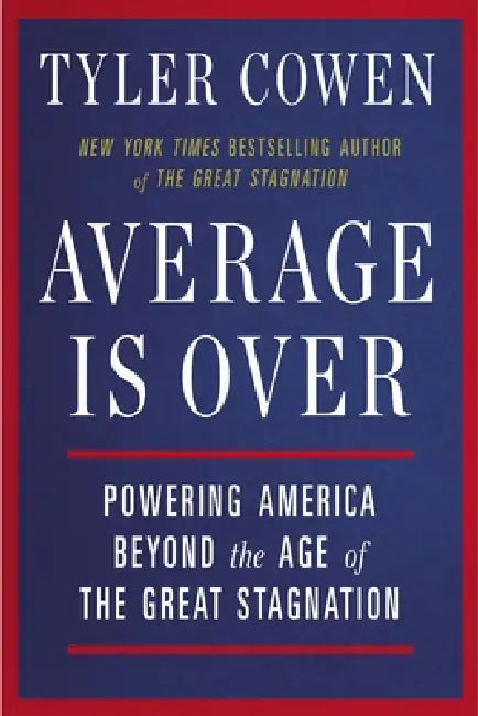 Average Is Over: Powering America Beyond the Age of the Great Stagnation by Tyler Cowen