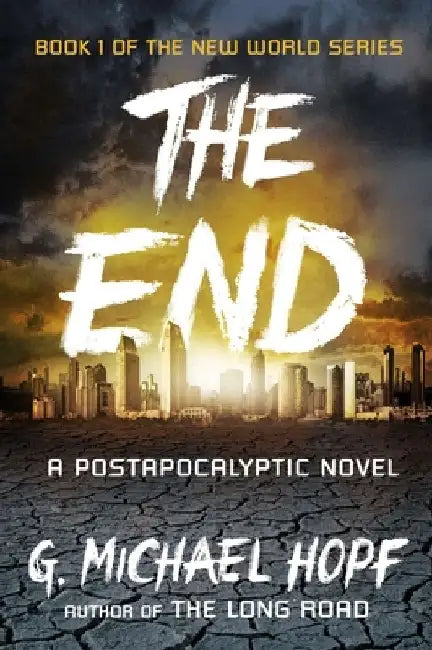 The End: A Postapocalyptic Novel by G. Michael Hopf