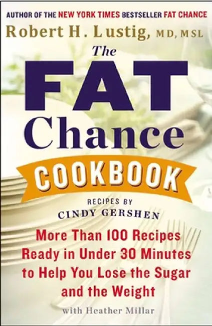 The Fat Chance Cookbook: More Than 100 Recipes Ready in Under 30 Minutes to Help You Lose the Sugar and T He Weight by Robert H. Lustig