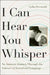 I Can Hear You Whisper: An Intimate Journey Through the Science of Sound and Language by Lydia Denworth