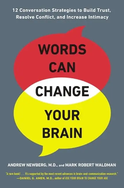 Words Can Change Your Brain: 12 Conversation Strategies to Build Trust, Resolve Conflict, and Increase Intima Cy by Andrew Newberg