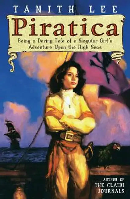 Piratica: Being a Daring Tale of a Singular Girl's Adventure Upon the High Seas by Tanith Lee