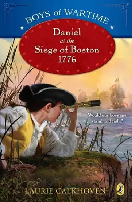 Daniel at the Siege of Boston, 1776 by Laurie Calkhoven