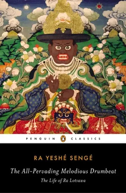 The All-Pervading Melodious Drumbeat: The Life of Ra Lotsawa by Ra Yeshe Senge