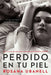 Perdido en tu piel (Lost in Your Skin): Una novela: Un amor inolvidable. Una pasión insaciable. Un destino implacable. by Rosana Ubanell