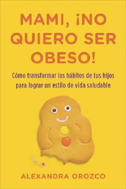 Mami, ¡No Quiero Ser Obeso! = Mommy, I Do Not Want to Be Obese! by Orozco, Alexandra