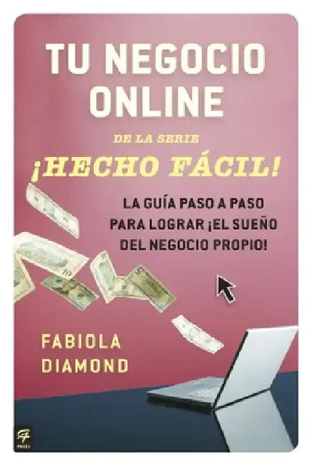 Tu Negocio Online ¡Hecho Fácil!: La Guía Paso a Paso Para Lograr ¡El Sueño del Negocio Propio! by Fabiola Diamond