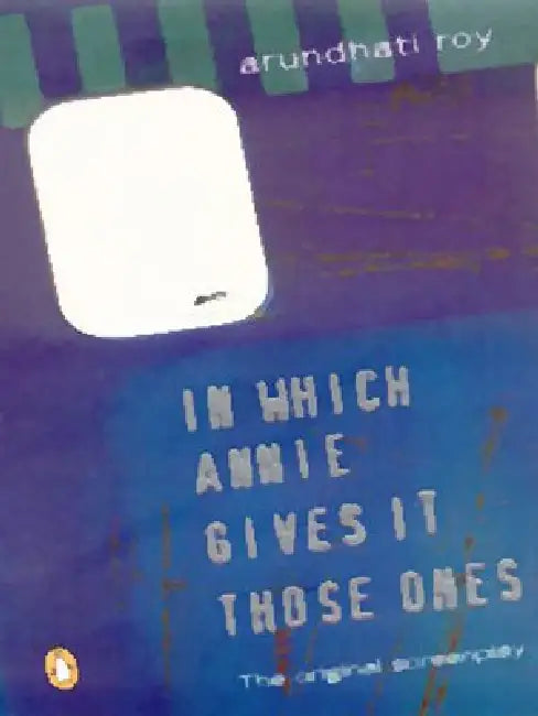 In Which Annie Gives It Those Ones by Arundhati Roy