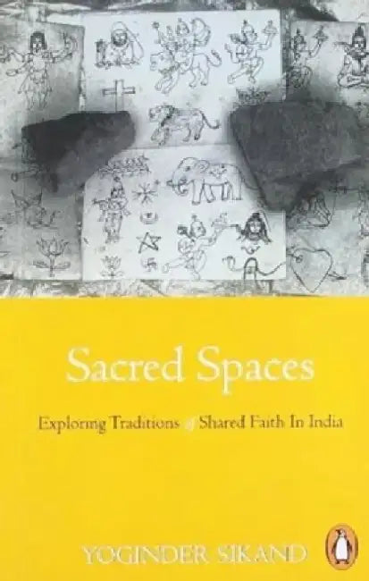 Sacred Spaces: Exploring Traditions of Shared Faith in India by Yoginder Sikand