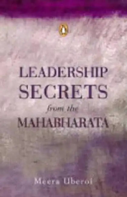 Leadership Secrets From the Mahabharata by Meera Uberoi