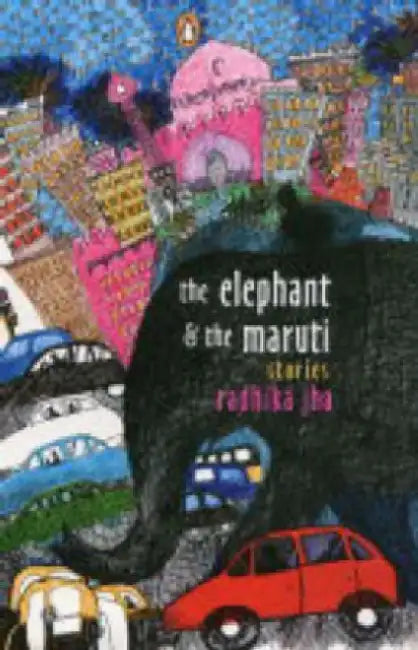 The Elephant And The Maruti Stories by Radhika Jha