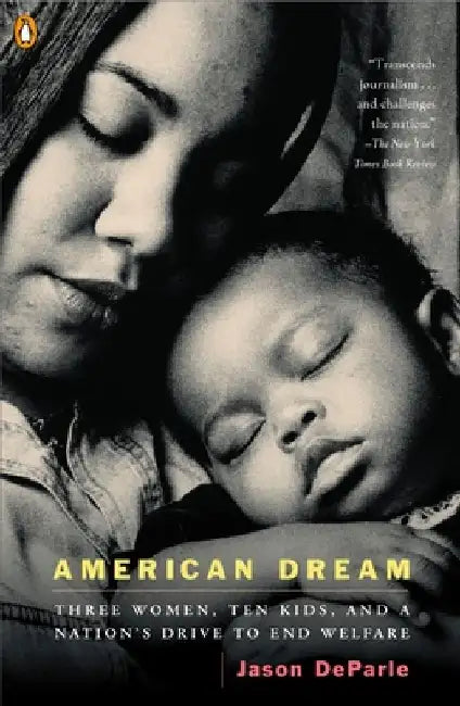 American Dream: Three Women, Ten Kids, and a Nation's Drive to End Welfare by Jason Deparle