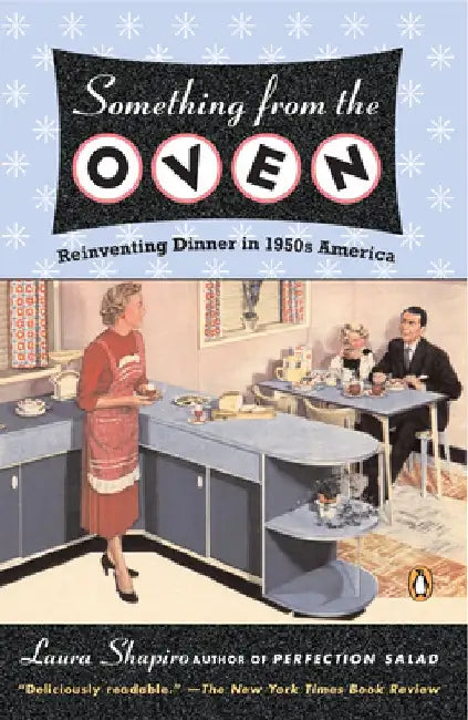Something from the Oven: Reinventing Dinner in 1950s America by Laura Shapiro