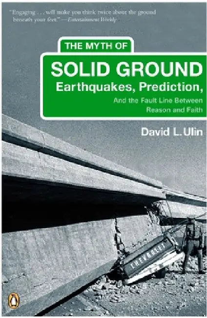 The Myth of Solid Ground: Earthquakes, Prediction, and the Fault Line Between Reason and Faith by David L. Ulin