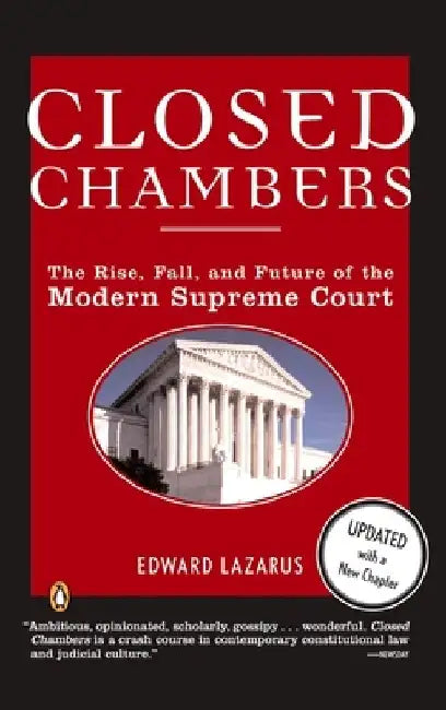 Closed Chambers: The Rise, Fall, and Future of the Modern Supreme Court by Edward Lazarus