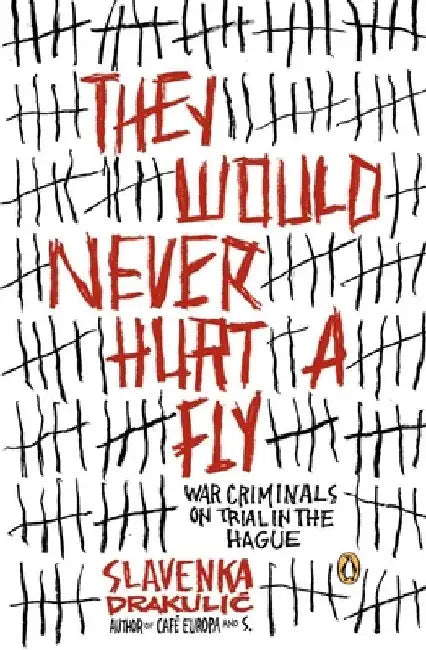 They Would Never Hurt a Fly: War Criminals on Trial in The Hague by Slavenka Drakulic
