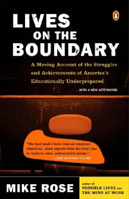 Lives on the Boundary: A Moving Account of the Struggles and Achievements of America's Educationally Underprepared by Mike Rose
