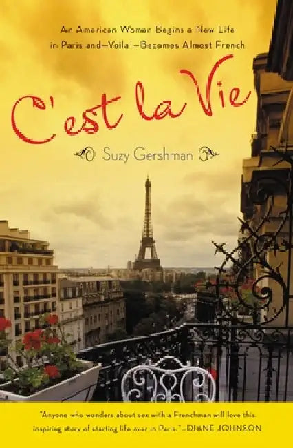 C'est La Vie: An American Woman Begins a New Life in Paris and--Voila!--Becomes Almost French by Suzy Gershman