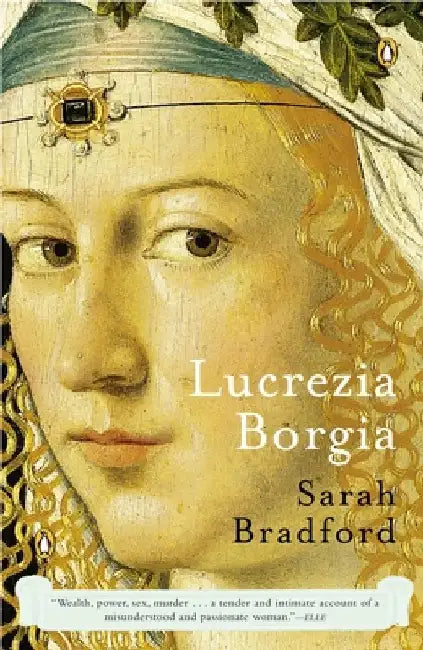Lucrezia Borgia: Lucrezia Borgia: Life, Love, and Death in Renaissance Italy by Sarah Bradford