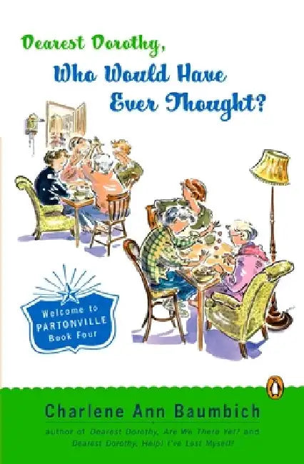 Dearest Dorothy, Who Would Have Ever Thought?!: Dearest Dorothy, Who Would Have Ever Thought?!: Welcome to Partonville, Book Four by Charlene Ann Baumbich