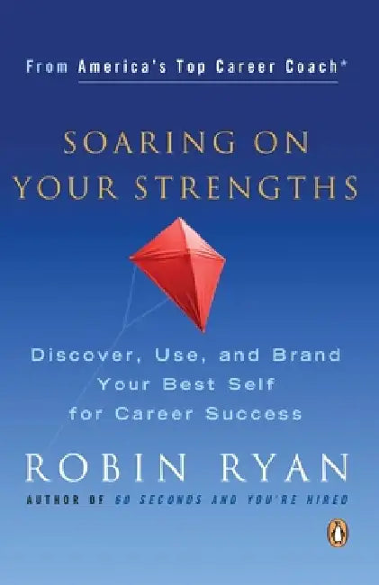Soaring on Your Strengths: Discover, Use, and Brand Your Best Self for Career Success by Robin Ryan