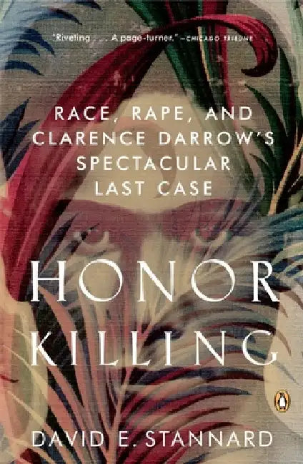 Honor Killing: Race, Rape, and Clarence Darrow's Spectacular Last Case by David E. Stannard
