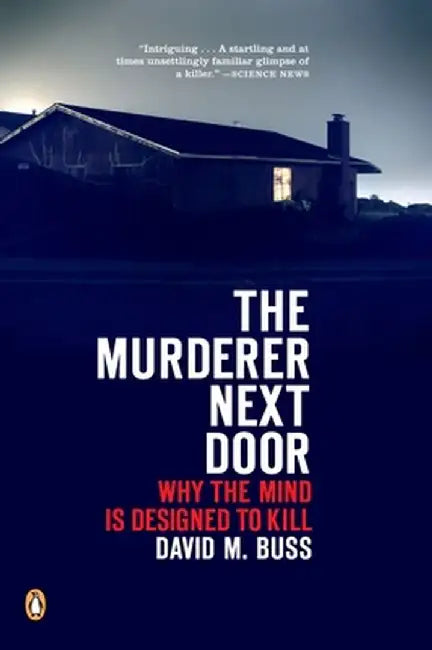 The Murderer Next Door: Why the Mind Is Designed to Kill by David M. Buss