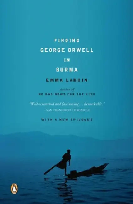 Finding George Orwell in Burma by Emma Larkin