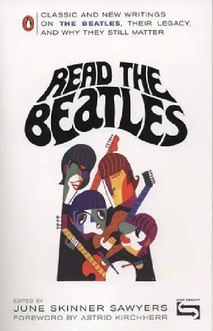 Read the Beatles: Classic and New Writings on the Beatles, Their Legacy, and Why They Still Matter by June Skinner Sawyers