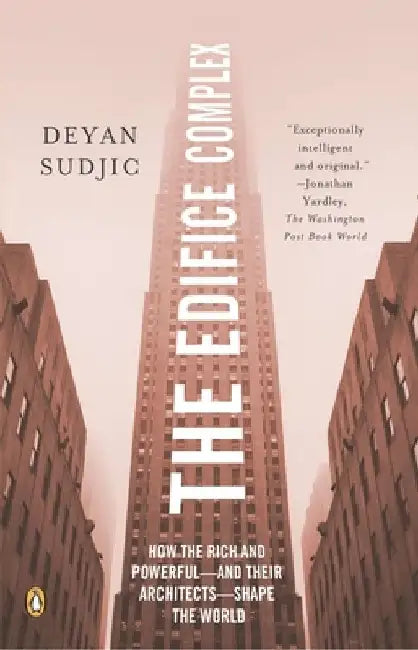 The Edifice Complex: How the Rich and Powerful--and Their Architects--Shape the World by Deyan Sudjic
