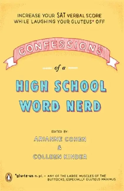 Confessions of a High School Word Nerd: Increase Your SAT Verbal Score While Laughing Your Gluteus Off by Arianne Cohen