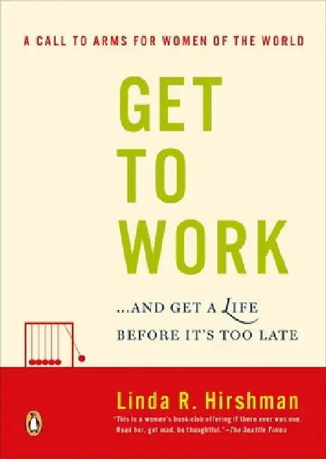 Get to Work: . . . And Get a Life, Before It's Too Late by Linda R. Hirshman